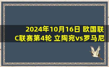 2024年10月16日 欧国联C联赛第4轮 立陶宛vs罗马尼亚 全场录像